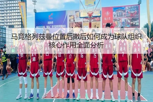 马竞格列兹曼位置后撤后如何成为球队组织核心作用全面分析