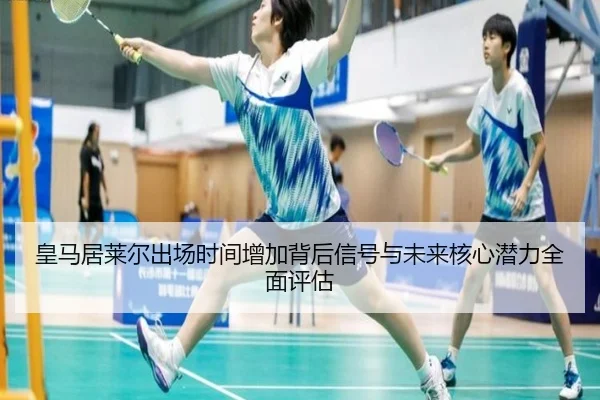 皇马居莱尔出场时间增加背后信号与未来核心潜力全面评估